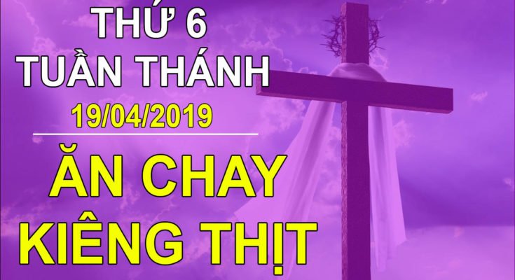 thu 6 tuan thanh an chay va kieng thit 19 04 2019 - Thứ 6 Tuần Thánh: Ăn chay và kiêng thịt 19/04/2019